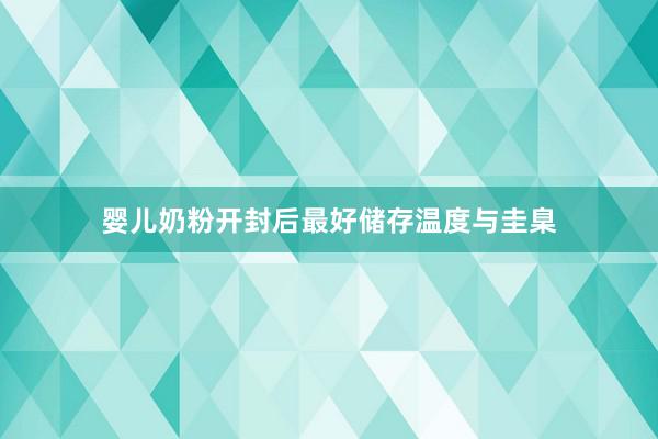 婴儿奶粉开封后最好储存温度与圭臬