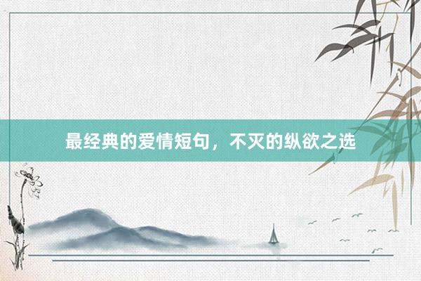 最经典的爱情短句，不灭的纵欲之选