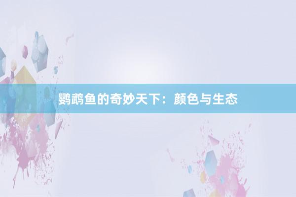 鹦鹉鱼的奇妙天下：颜色与生态