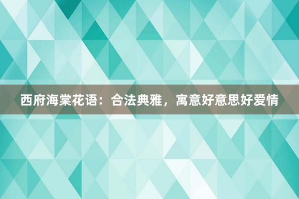 西府海棠花语：合法典雅，寓意好意思好爱情